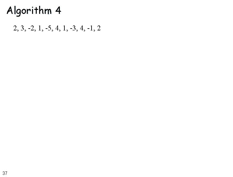 Algorithm 4 2, 3, -2, 1, -5, 4, 1, -3, 4, -1, 2 37
