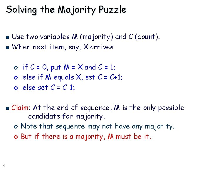 Solving the Majority Puzzle Use two variables M (majority) and C (count). n When