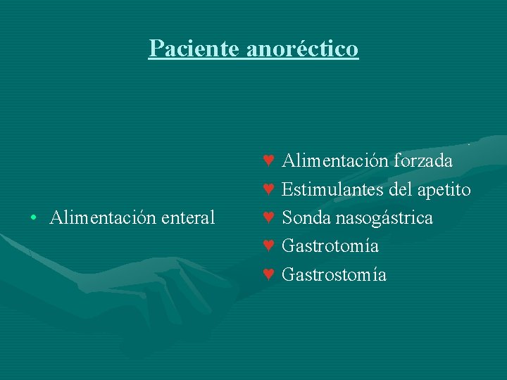 Paciente anoréctico • Alimentación enteral ♥ ♥ ♥ Alimentación forzada Estimulantes del apetito Sonda