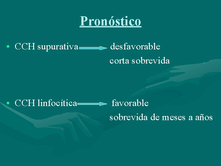 Pronóstico • CCH supurativa desfavorable corta sobrevida • CCH linfocítica favorable sobrevida de meses