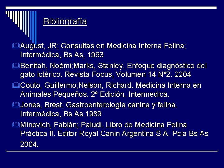 Bibliografía & August, JR; Consultas en Medicina Interna Felina; Intermédica, Bs As, 1993 &