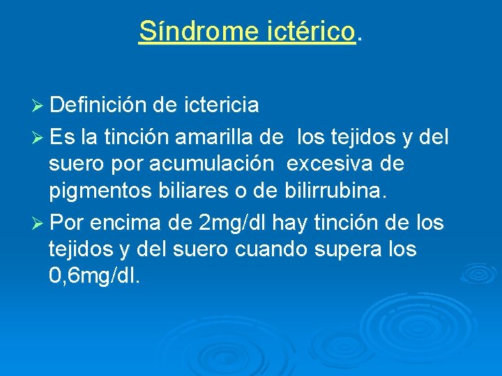 Síndrome ictérico. Ø Definición de ictericia Ø Es la tinción amarilla de los tejidos