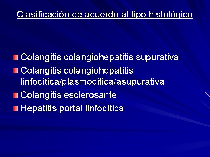 Clasificación de acuerdo al tipo histológico Colangitis colangiohepatitis supurativa Colangitis colangiohepatitis linfocítica/plasmocítica/asupurativa Colangitis esclerosante