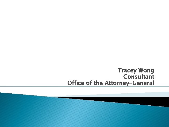 Tracey Wong Consultant Office of the Attorney-General Tracey Wong Consultant Office of the Attorney-General