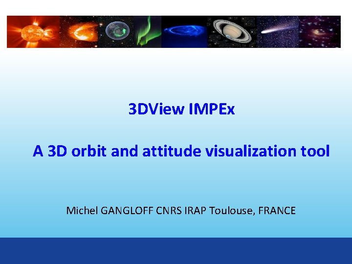 3 DView IMPEx A 3 D orbit and attitude visualization tool Michel GANGLOFF CNRS