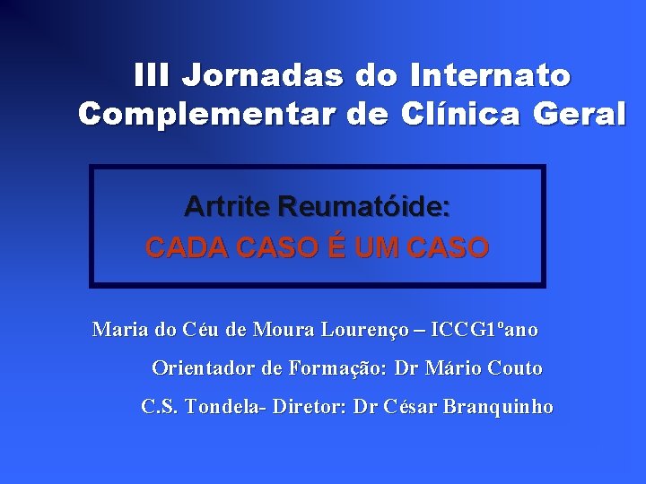 III Jornadas do Internato Complementar de Clínica Geral Artrite Reumatóide: CADA CASO É UM