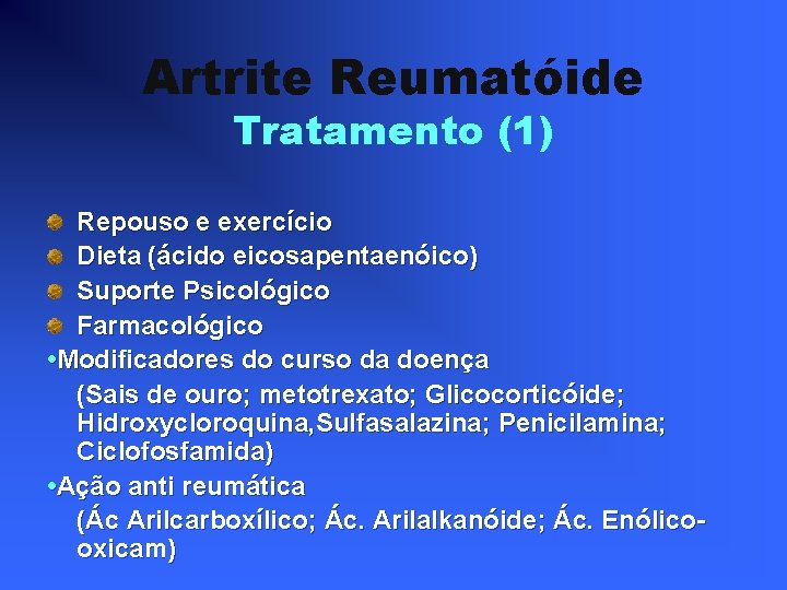 Artrite Reumatóide Tratamento (1) Repouso e exercício Dieta (ácido eicosapentaenóico) Suporte Psicológico Farmacológico •