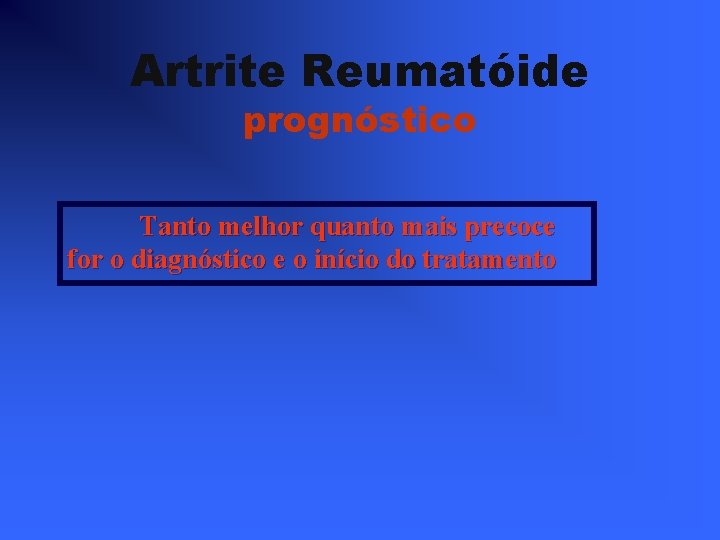 Artrite Reumatóide prognóstico Tanto melhor quanto mais precoce for o diagnóstico e o início