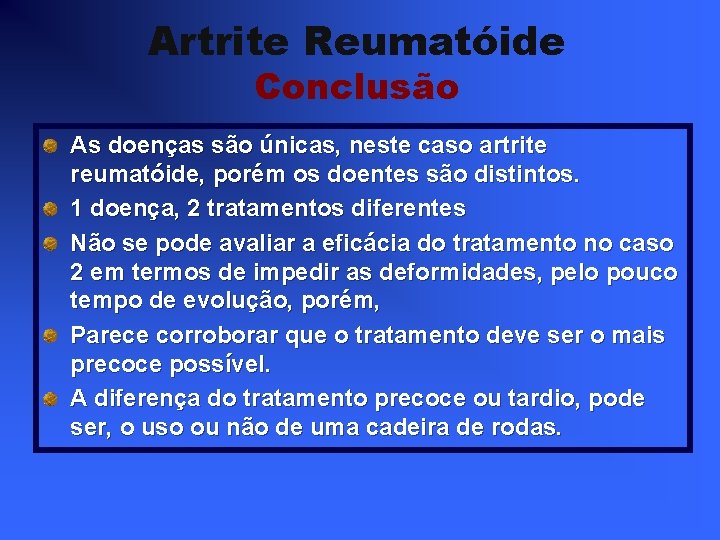 Artrite Reumatóide Conclusão As doenças são únicas, neste caso artrite reumatóide, porém os doentes