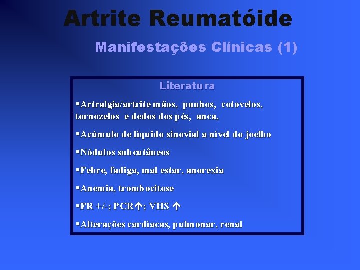 Artrite Reumatóide Manifestações Clínicas (1) Literatura §Artralgia/artrite mãos, punhos, cotovelos, tornozelos e dedos pés,