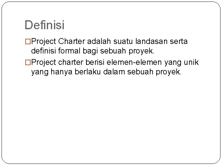 Definisi �Project Charter adalah suatu landasan serta definisi formal bagi sebuah proyek. �Project charter