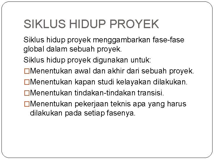 SIKLUS HIDUP PROYEK Siklus hidup proyek menggambarkan fase-fase global dalam sebuah proyek. Siklus hidup