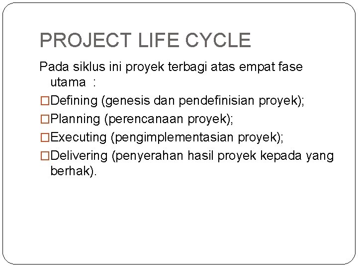 PROJECT LIFE CYCLE Pada siklus ini proyek terbagi atas empat fase utama : �Defining