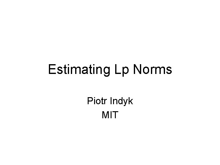 Estimating Lp Norms Piotr Indyk MIT 