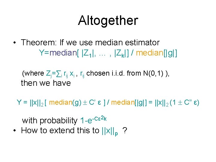 Altogether • Theorem: If we use median estimator Y=median[ |Z 1|, … , |Zk|]
