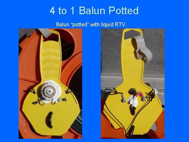 4 to 1 Balun Potted Balun “potted” with liquid RTV. 