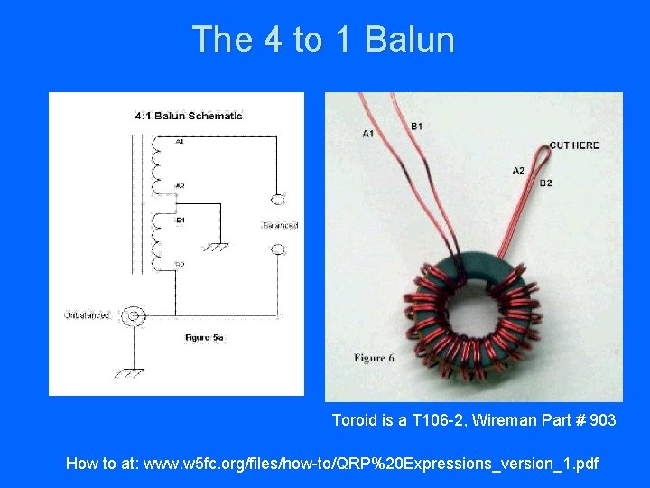 The 4 to 1 Balun Toroid is a T 106 -2, Wireman Part #
