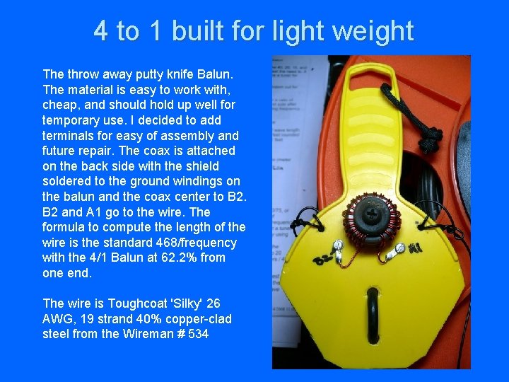 4 to 1 built for light weight The throw away putty knife Balun. The