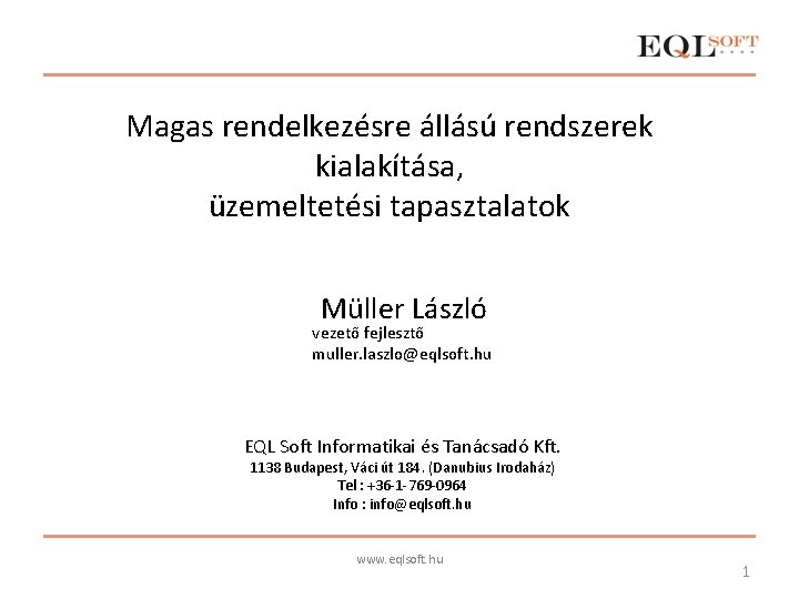 Magas rendelkezésre állású rendszerek kialakítása, üzemeltetési tapasztalatok Müller László vezető fejlesztő muller. laszlo@eqlsoft. hu