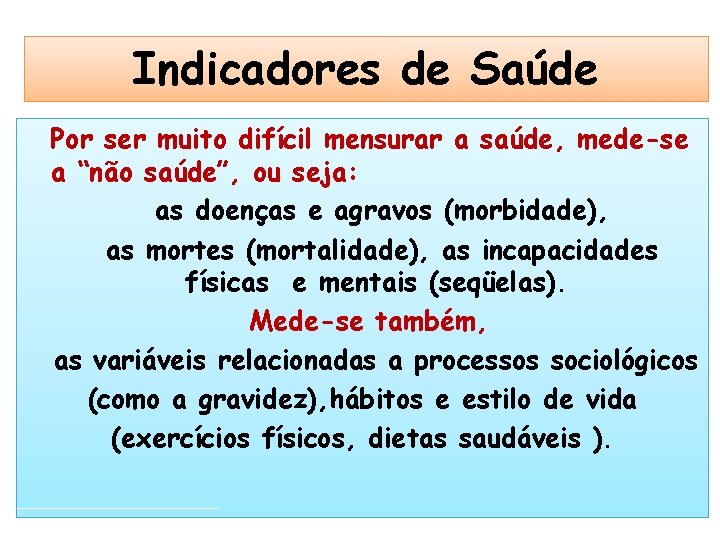Indicadores de Saúde Por ser muito difícil mensurar a saúde, mede-se a “não saúde”, Indicadores de Saúde Por ser muito difícil mensurar a saúde, mede-se a “não saúde”,