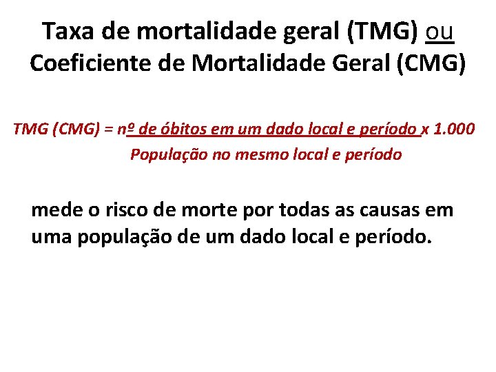 Taxa de mortalidade geral (TMG) ou Coeficiente de Mortalidade Geral (CMG) TMG (CMG) = Taxa de mortalidade geral (TMG) ou Coeficiente de Mortalidade Geral (CMG) TMG (CMG) =