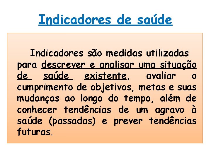 Indicadores de saúde Indicadores são medidas utilizadas para descrever e analisar uma situação de Indicadores de saúde Indicadores são medidas utilizadas para descrever e analisar uma situação de