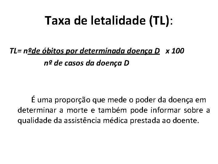 Taxa de letalidade (TL): TL= nºde óbitos por determinada doença D x 100 nº Taxa de letalidade (TL): TL= nºde óbitos por determinada doença D x 100 nº