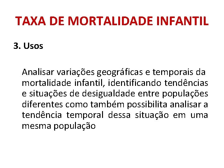 TAXA DE MORTALIDADE INFANTIL 3. Usos Analisar variações geográficas e temporais da mortalidade infantil, TAXA DE MORTALIDADE INFANTIL 3. Usos Analisar variações geográficas e temporais da mortalidade infantil,