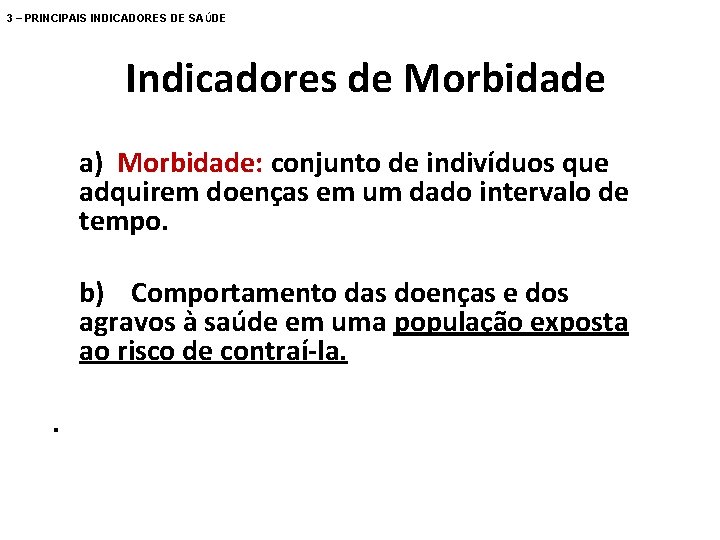 3 – PRINCIPAIS INDICADORES DE SAÚDE Indicadores de Morbidade a) Morbidade: conjunto de indivíduos 3 – PRINCIPAIS INDICADORES DE SAÚDE Indicadores de Morbidade a) Morbidade: conjunto de indivíduos