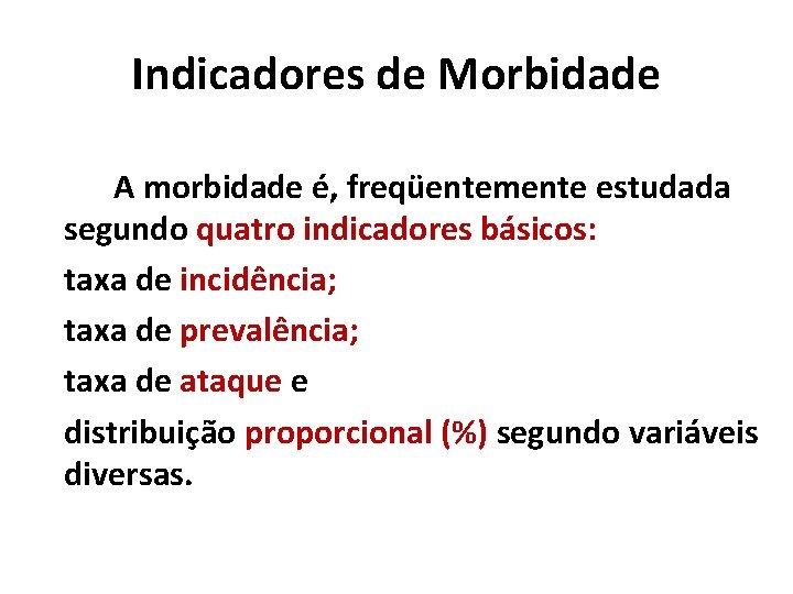 Indicadores de Morbidade A morbidade é, freqüentemente estudada segundo quatro indicadores básicos: taxa de Indicadores de Morbidade A morbidade é, freqüentemente estudada segundo quatro indicadores básicos: taxa de