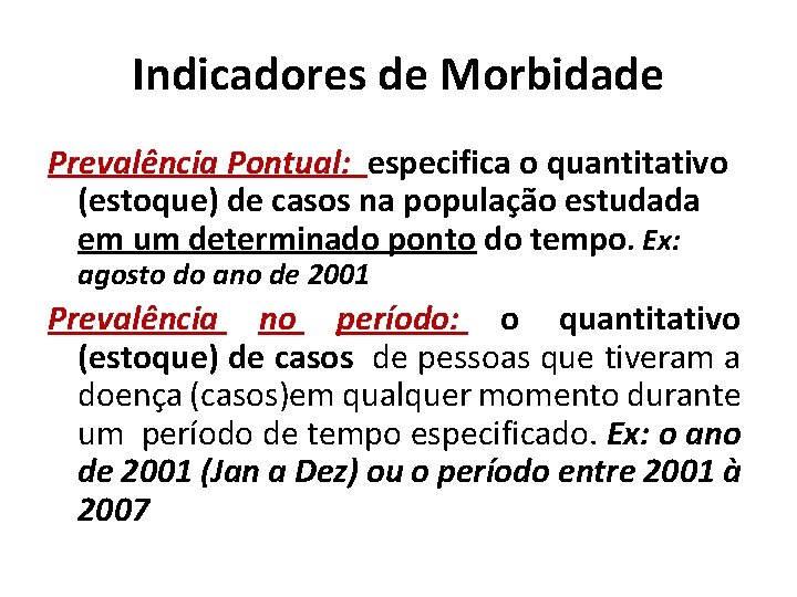 Indicadores de Morbidade Prevalência Pontual: especifica o quantitativo (estoque) de casos na população estudada Indicadores de Morbidade Prevalência Pontual: especifica o quantitativo (estoque) de casos na população estudada