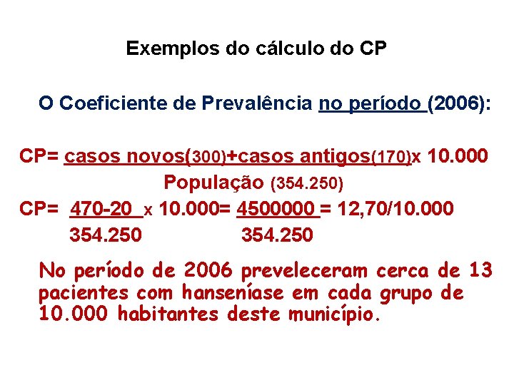 Exemplos do cálculo do CP O Coeficiente de Prevalência no período (2006): CP= casos Exemplos do cálculo do CP O Coeficiente de Prevalência no período (2006): CP= casos