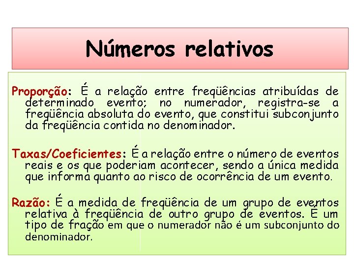Números relativos Proporção: É a relação entre freqüências atribuídas de determinado evento; no numerador, Números relativos Proporção: É a relação entre freqüências atribuídas de determinado evento; no numerador,