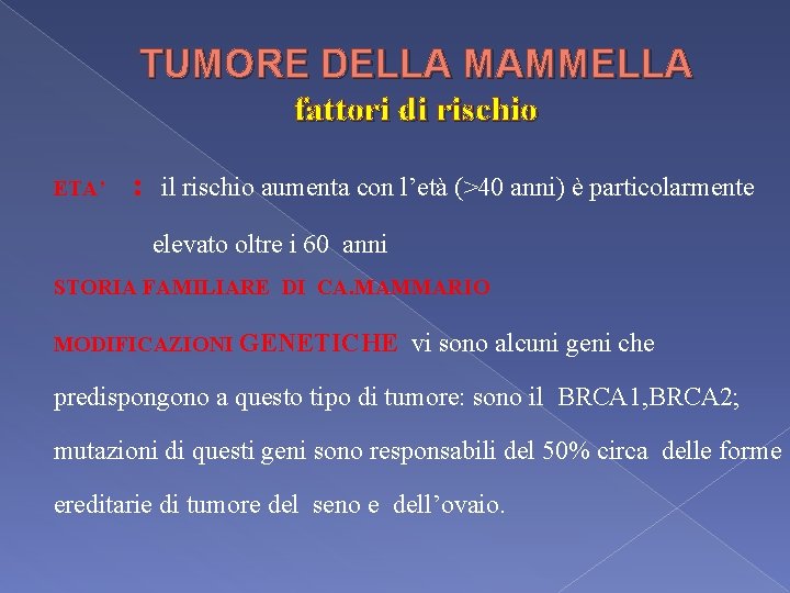 TUMORE DELLA MAMMELLA fattori di rischio ETA’ : il rischio aumenta con l’età (>40