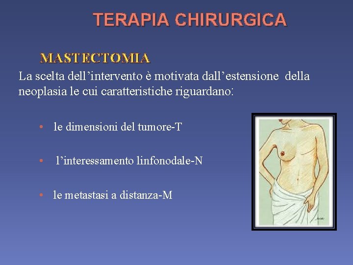 TERAPIA CHIRURGICA MASTECTOMIA La scelta dell’intervento è motivata dall’estensione della neoplasia le cui caratteristiche