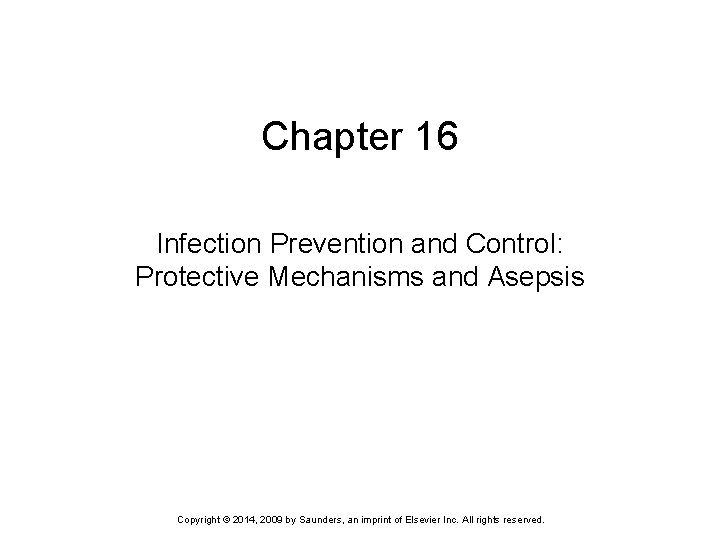 Chapter 16 Infection Prevention and Control: Protective Mechanisms and Asepsis Copyright © 2014, 2009