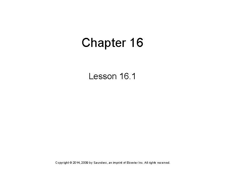 Chapter 16 Lesson 16. 1 Copyright © 2014, 2009 by Saunders, an imprint of