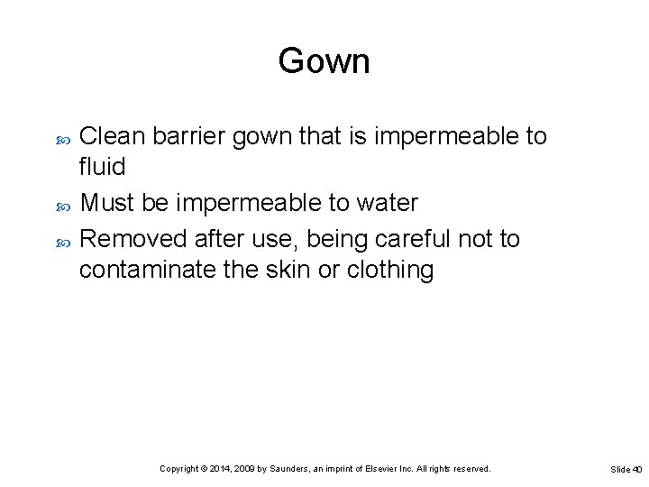 Gown Clean barrier gown that is impermeable to fluid Must be impermeable to water
