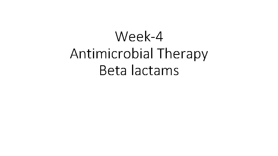 Week-4 Antimicrobial Therapy Beta lactams 