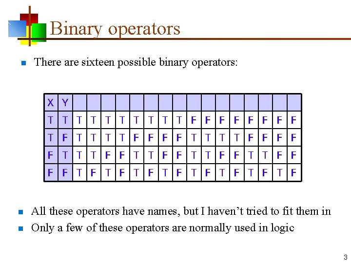 Binary operators n There are sixteen possible binary operators: X Y T T T