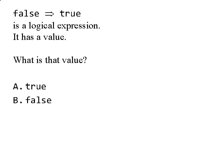 false true is a logical expression. It has a value. What is that value?