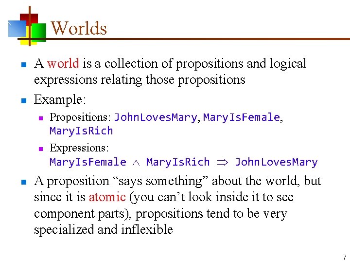 Worlds n n A world is a collection of propositions and logical expressions relating