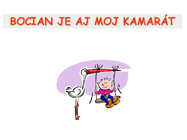 BOCIAN JE AJ MOJ KAMARÁT 