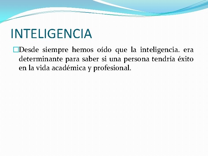 INTELIGENCIA �Desde siempre hemos oído que la inteligencia. era determinante para saber si una