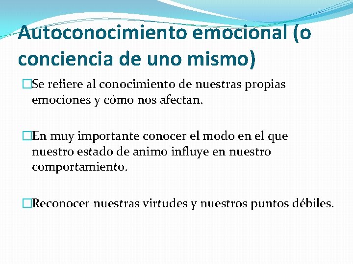 Autoconocimiento emocional (o conciencia de uno mismo) �Se refiere al conocimiento de nuestras propias