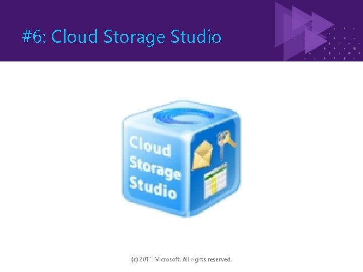 #6: Cloud Storage Studio (c) 2011 Microsoft. All rights reserved. 