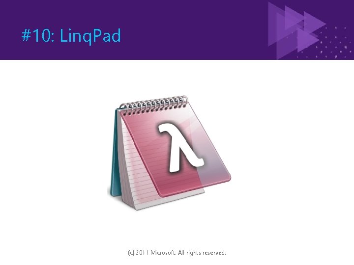 #10: Linq. Pad (c) 2011 Microsoft. All rights reserved. 