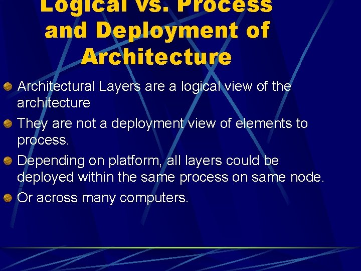 Logical vs. Process and Deployment of Architecture Architectural Layers are a logical view of