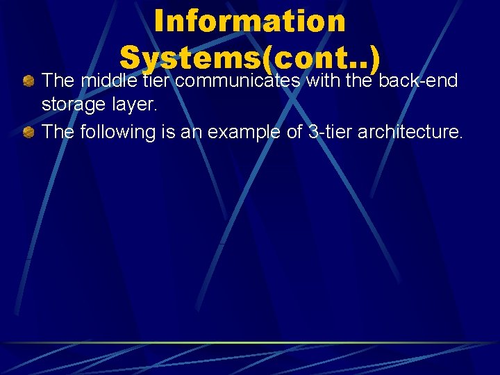 Information Systems(cont. . ) The middle tier communicates with the back-end storage layer. The