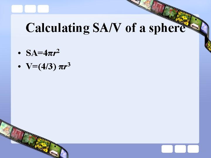 Calculating SA/V of a sphere • SA=4πr 2 • V=(4/3) πr 3 